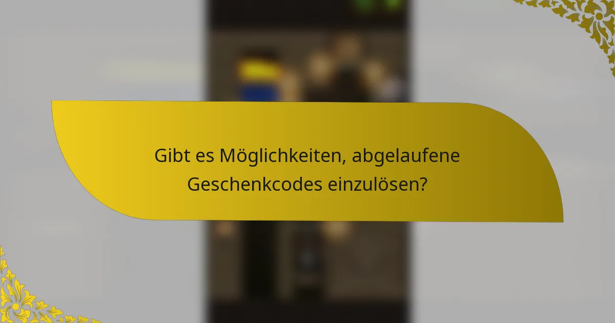 Gibt es Möglichkeiten, abgelaufene Geschenkcodes einzulösen?