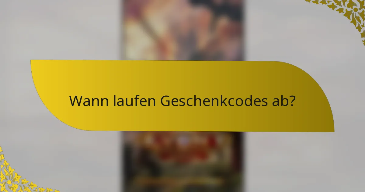 Wann laufen Geschenkcodes ab?