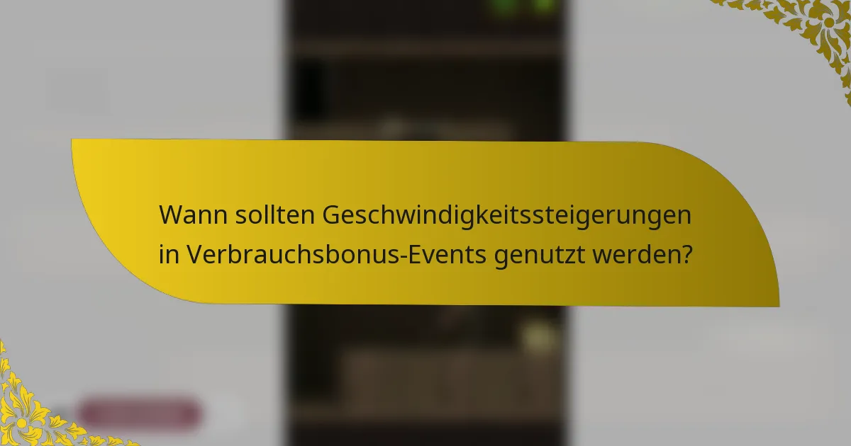Wann sollten Geschwindigkeitssteigerungen in Verbrauchsbonus-Events genutzt werden?