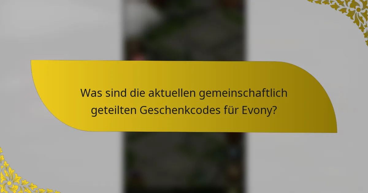 Was sind die aktuellen gemeinschaftlich geteilten Geschenkcodes für Evony?