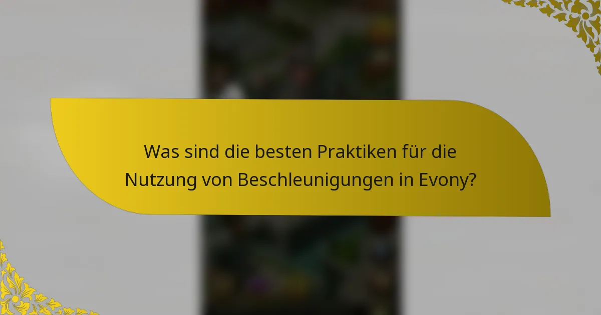 Was sind die besten Praktiken für die Nutzung von Beschleunigungen in Evony?