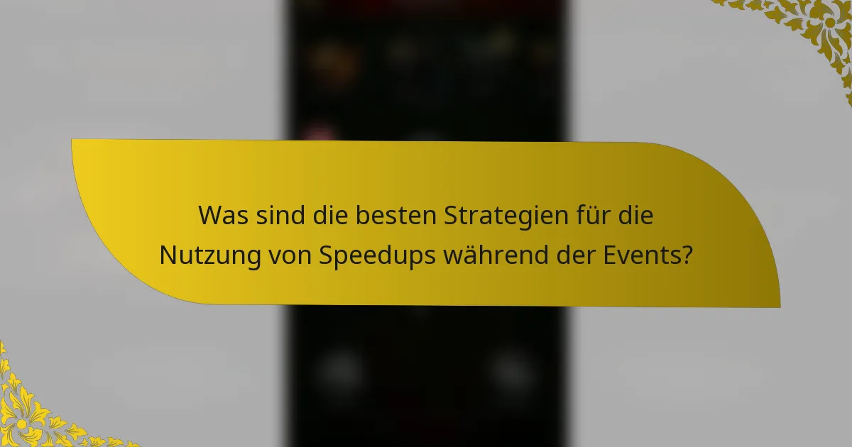 Was sind die besten Strategien für die Nutzung von Speedups während der Events?