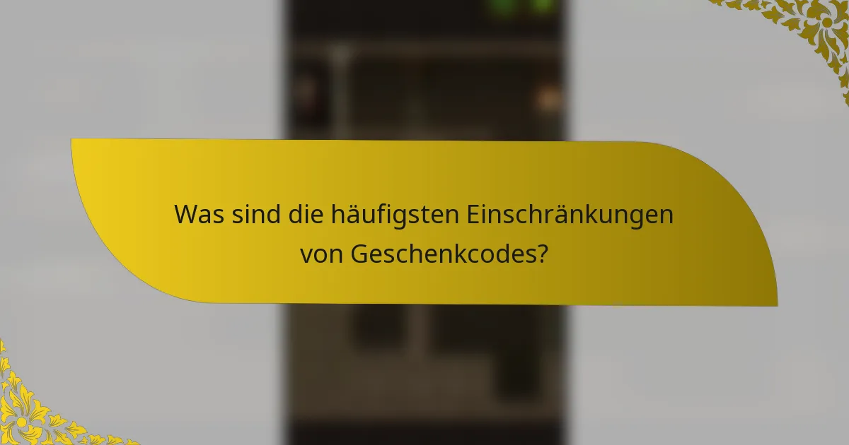 Was sind die häufigsten Einschränkungen von Geschenkcodes?