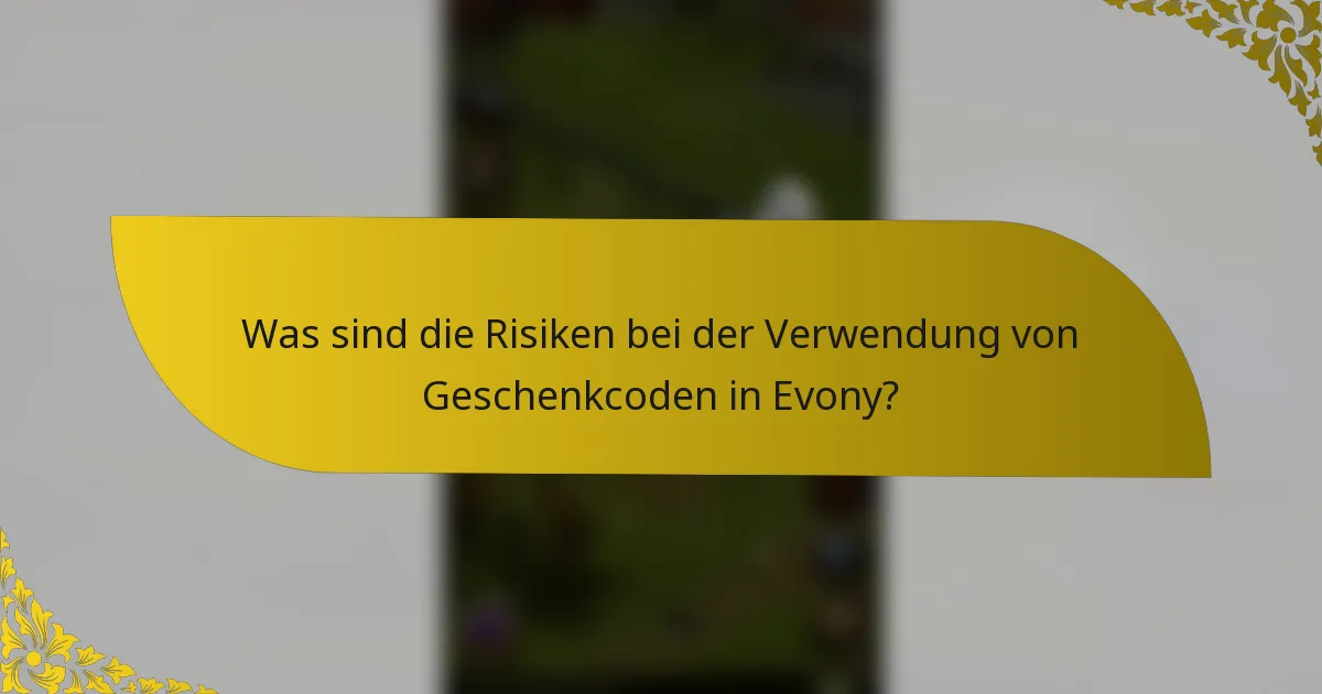 Was sind die Risiken bei der Verwendung von Geschenkcoden in Evony?