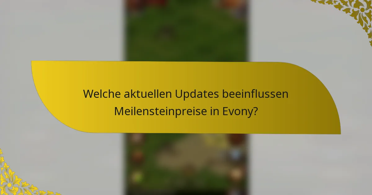 Welche aktuellen Updates beeinflussen Meilensteinpreise in Evony?