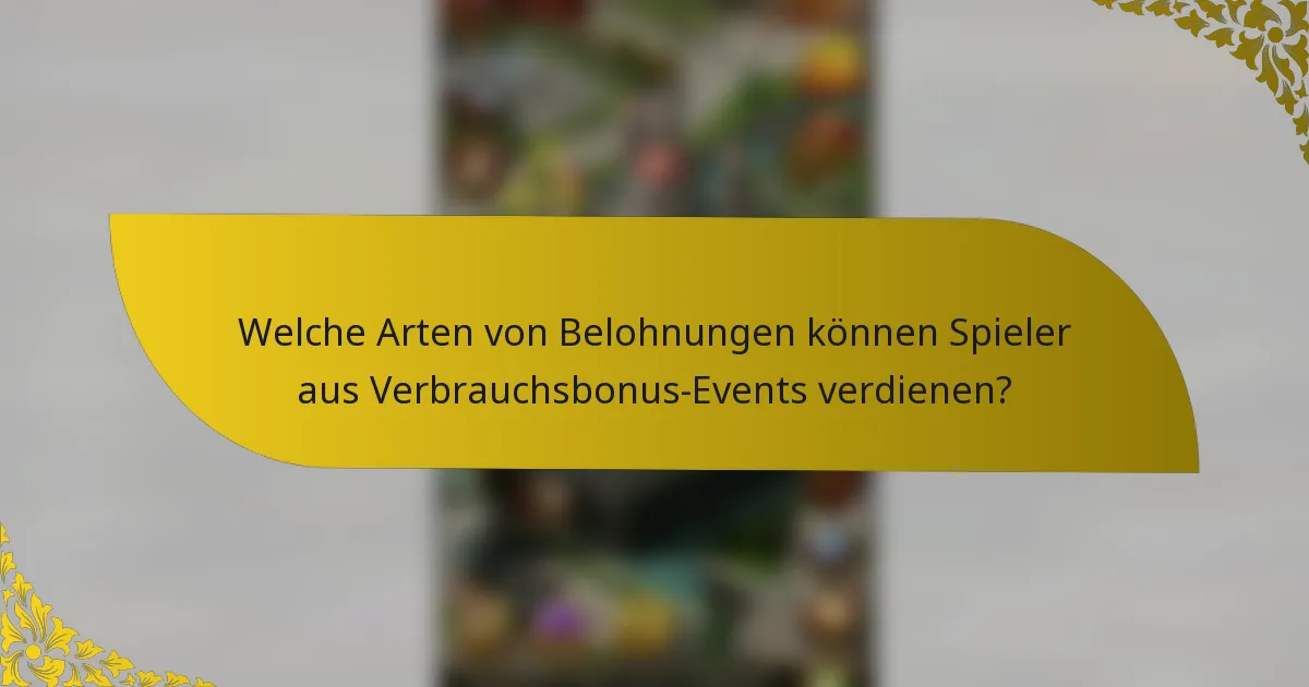 Welche Arten von Belohnungen können Spieler aus Verbrauchsbonus-Events verdienen?