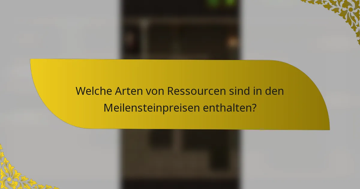 Welche Arten von Ressourcen sind in den Meilensteinpreisen enthalten?