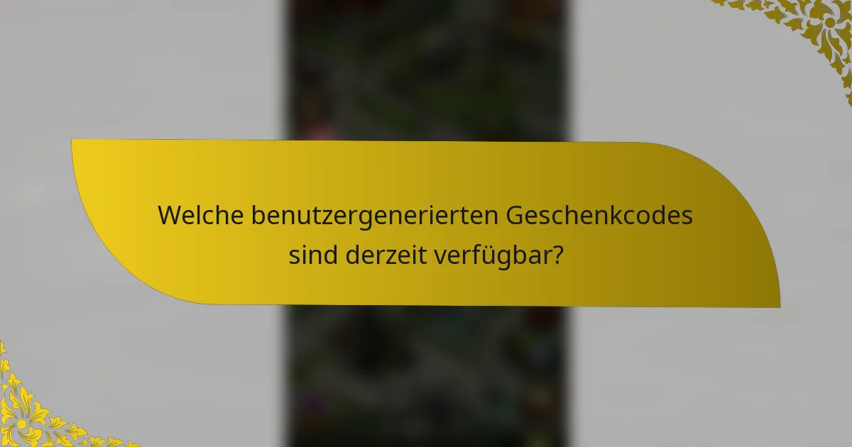 Welche benutzergenerierten Geschenkcodes sind derzeit verfügbar?