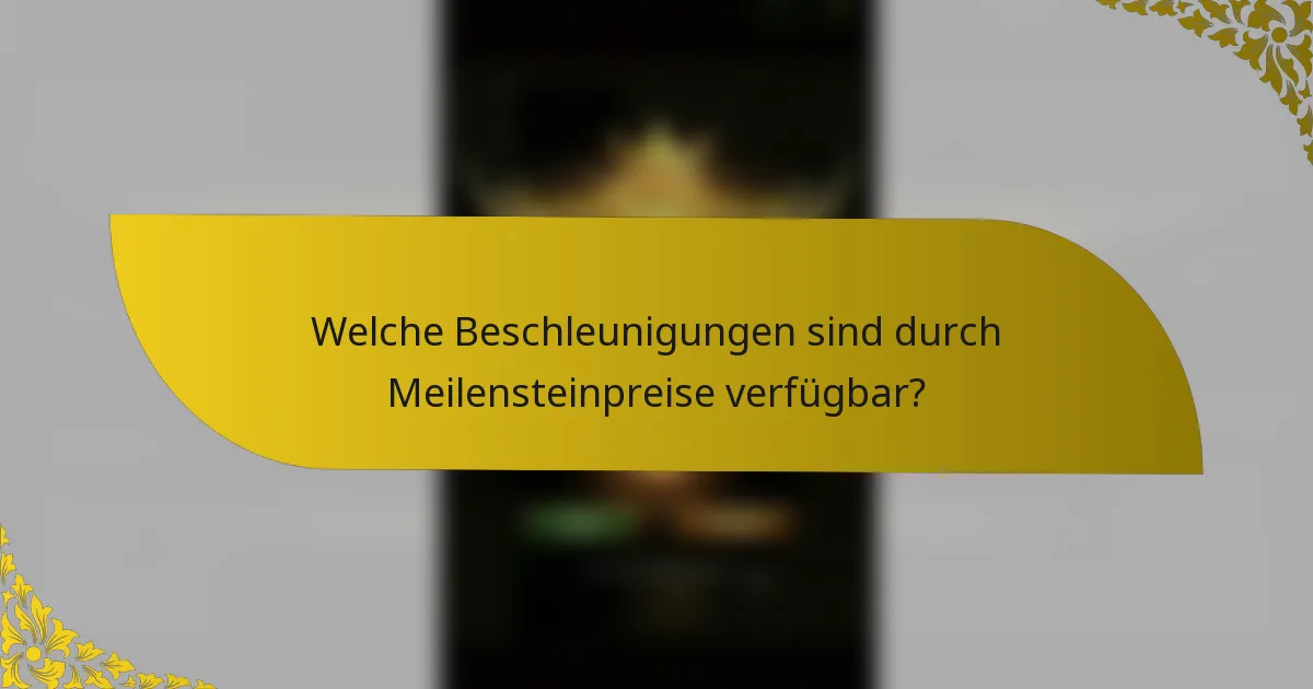 Welche Beschleunigungen sind durch Meilensteinpreise verfügbar?