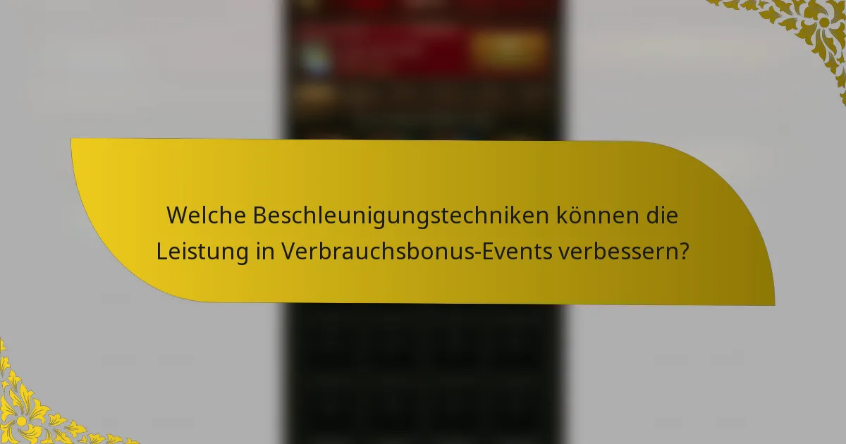 Welche Beschleunigungstechniken können die Leistung in Verbrauchsbonus-Events verbessern?