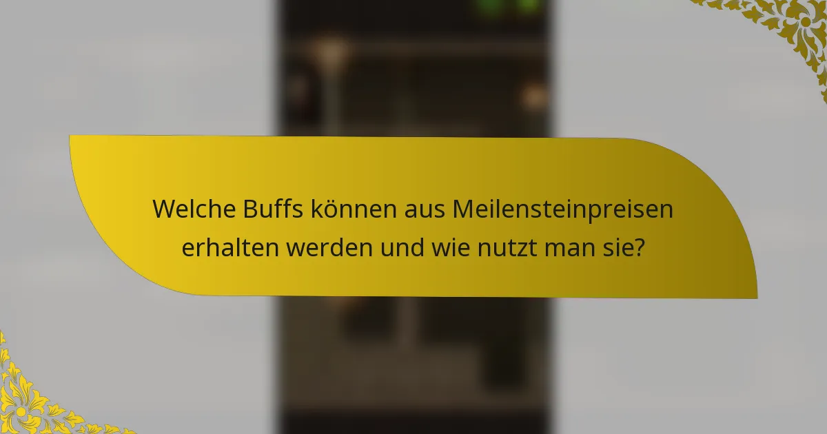 Welche Buffs können aus Meilensteinpreisen erhalten werden und wie nutzt man sie?