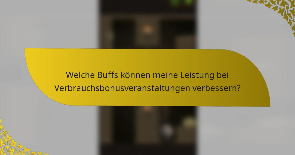 Welche Buffs können meine Leistung bei Verbrauchsbonusveranstaltungen verbessern?
