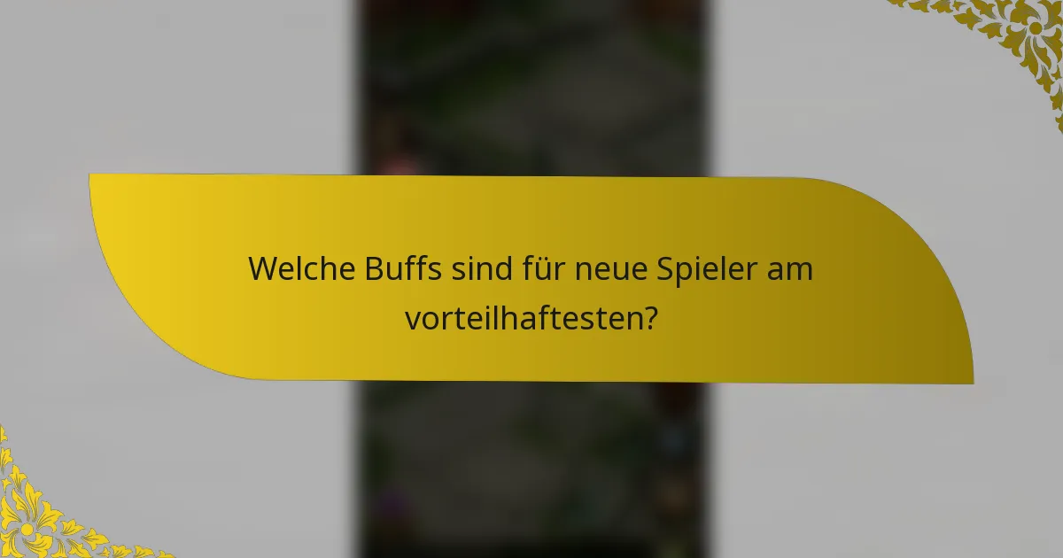 Welche Buffs sind für neue Spieler am vorteilhaftesten?