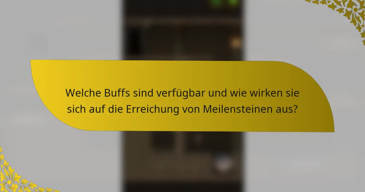Welche Buffs sind verfügbar und wie wirken sie sich auf die Erreichung von Meilensteinen aus?