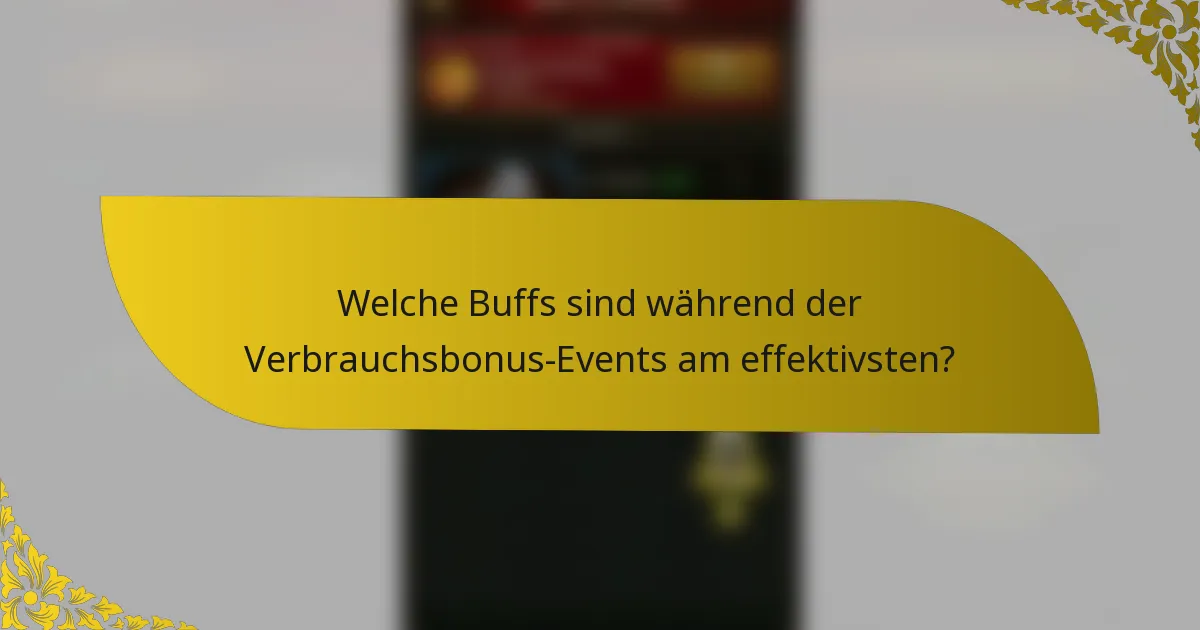 Welche Buffs sind während der Verbrauchsbonus-Events am effektivsten?