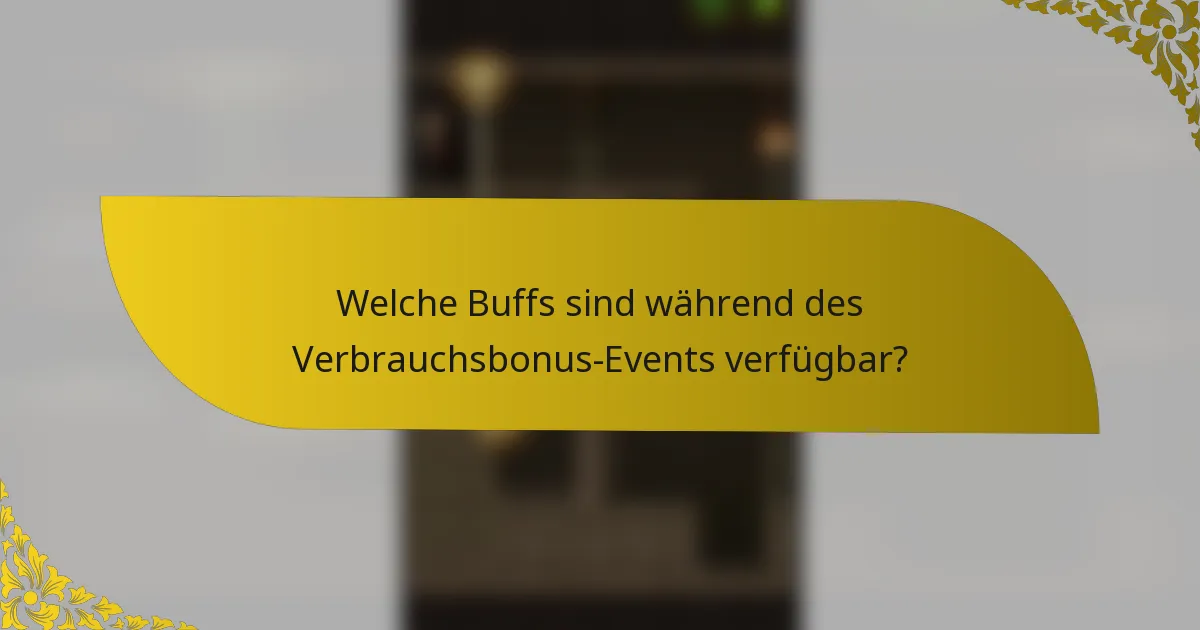 Welche Buffs sind während des Verbrauchsbonus-Events verfügbar?