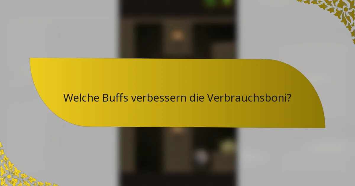 Welche Buffs verbessern die Verbrauchsboni?