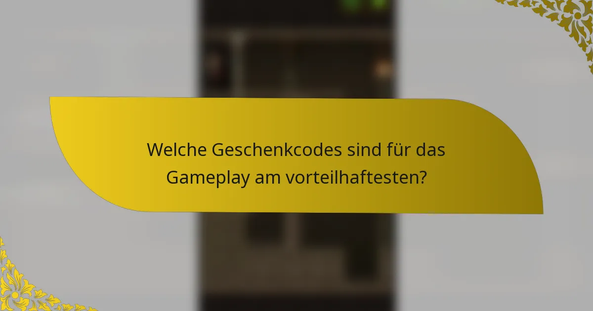 Welche Geschenkcodes sind für das Gameplay am vorteilhaftesten?