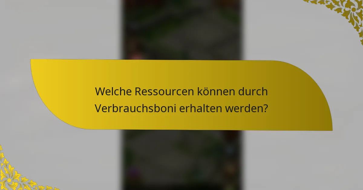 Welche Ressourcen können durch Verbrauchsboni erhalten werden?