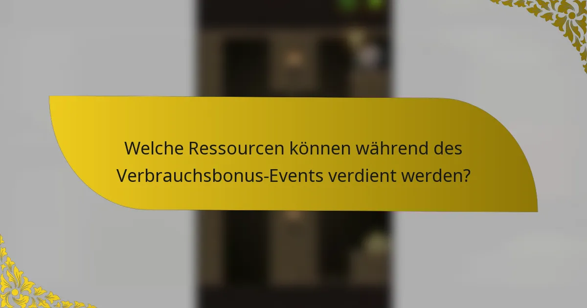 Welche Ressourcen können während des Verbrauchsbonus-Events verdient werden?