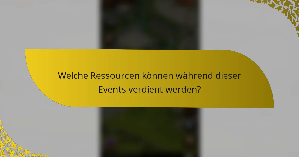 Welche Ressourcen können während dieser Events verdient werden?