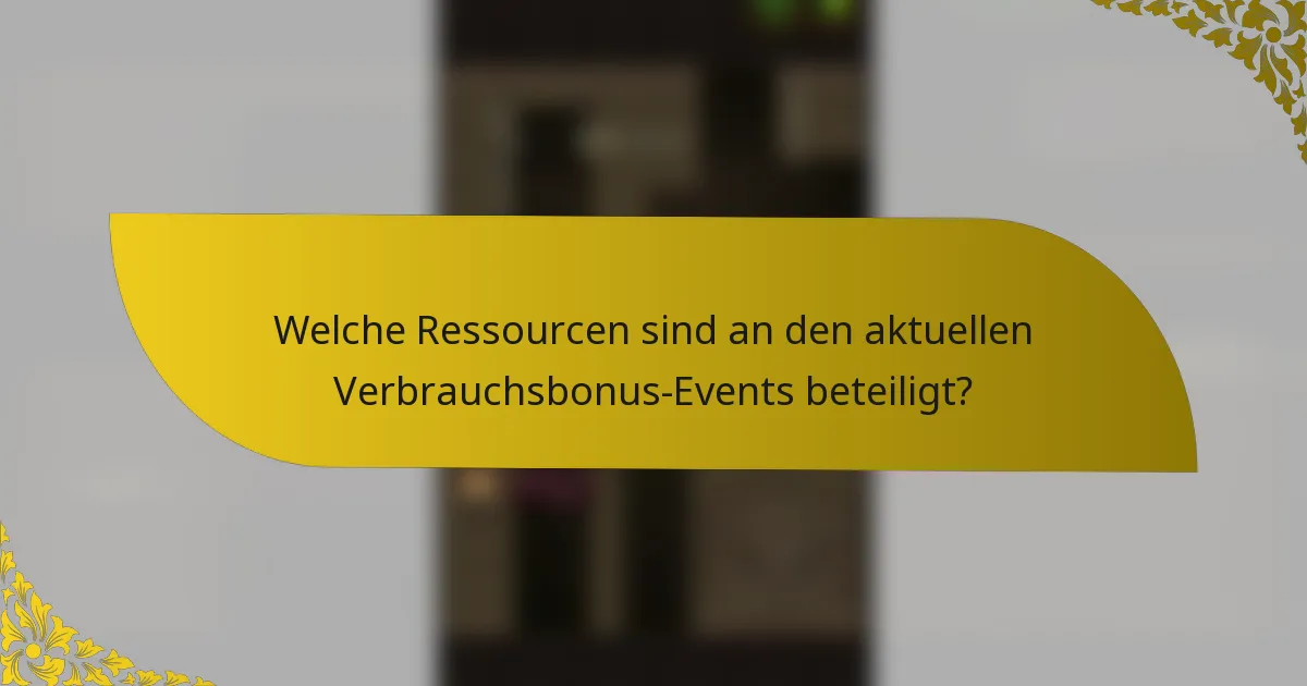 Welche Ressourcen sind an den aktuellen Verbrauchsbonus-Events beteiligt?