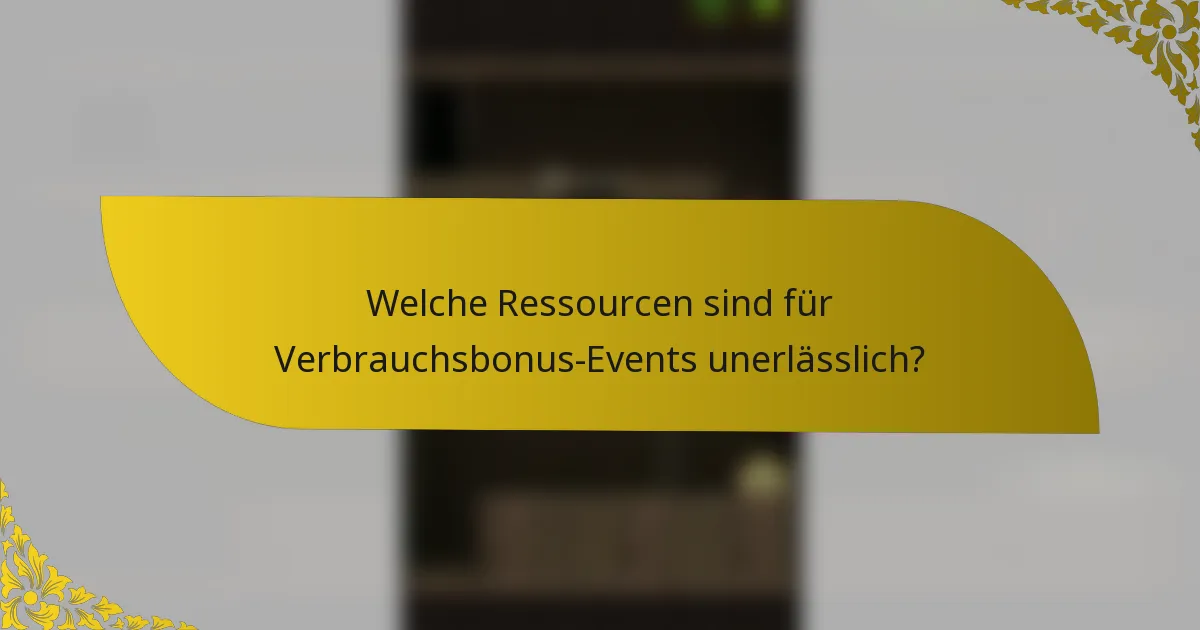 Welche Ressourcen sind für Verbrauchsbonus-Events unerlässlich?