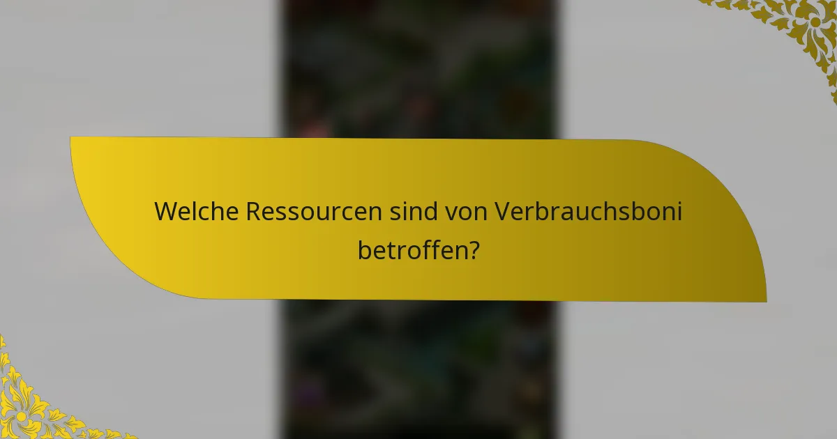 Welche Ressourcen sind von Verbrauchsboni betroffen?