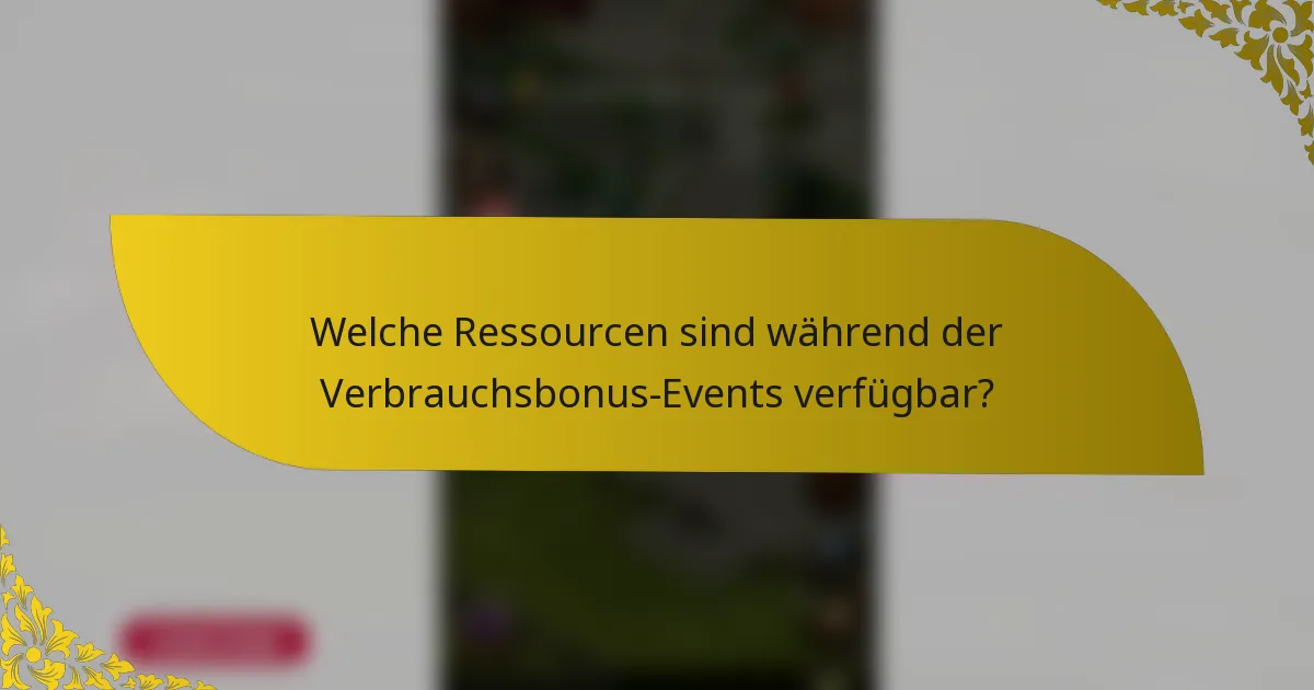 Welche Ressourcen sind während der Verbrauchsbonus-Events verfügbar?
