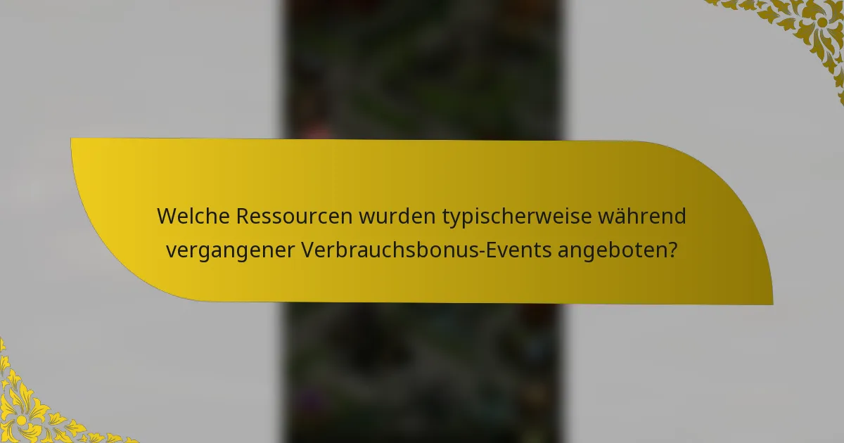 Welche Ressourcen wurden typischerweise während vergangener Verbrauchsbonus-Events angeboten?