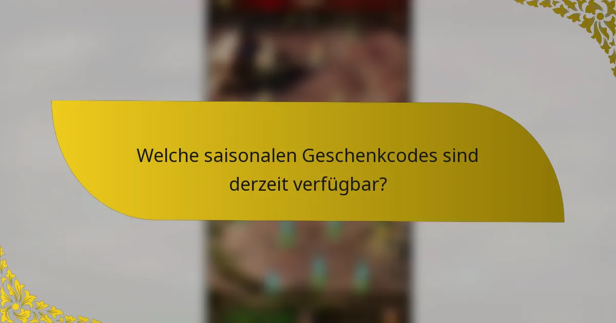 Welche saisonalen Geschenkcodes sind derzeit verfügbar?