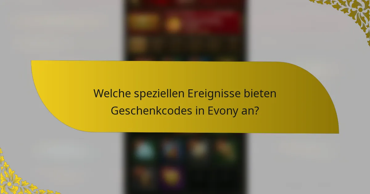 Welche speziellen Ereignisse bieten Geschenkcodes in Evony an?