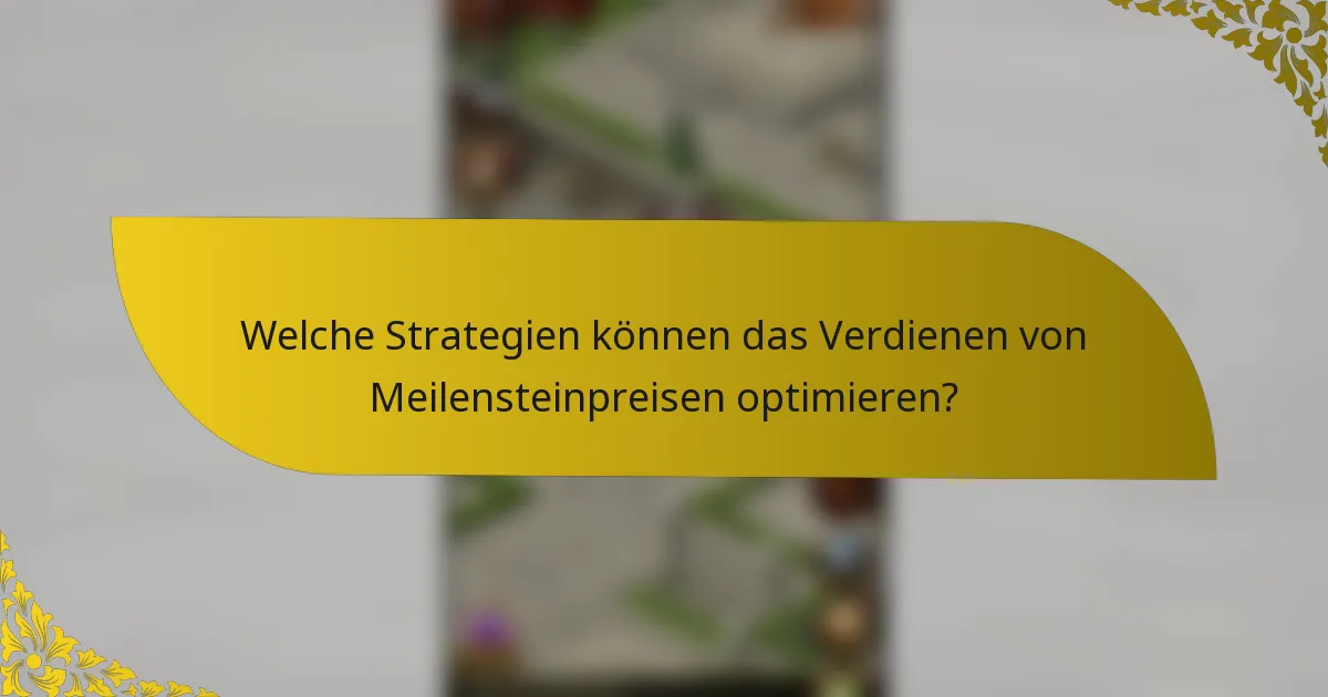 Welche Strategien können das Verdienen von Meilensteinpreisen optimieren?