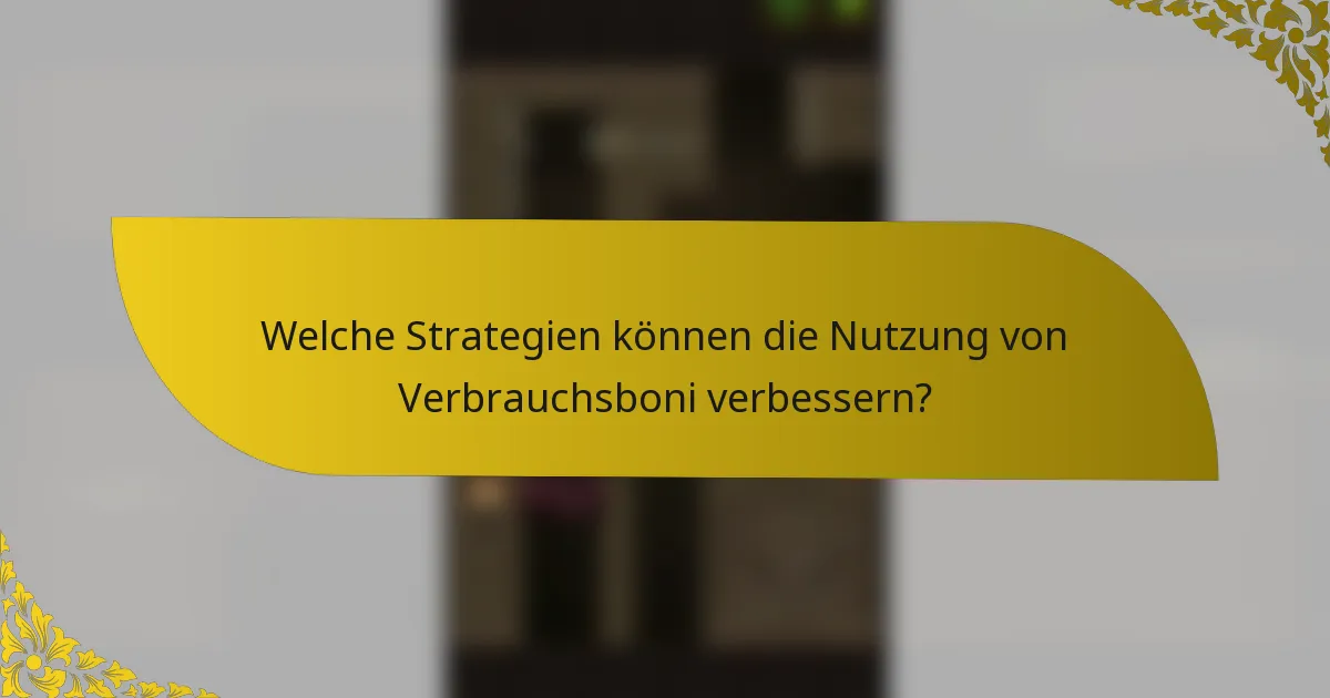 Welche Strategien können die Nutzung von Verbrauchsboni verbessern?