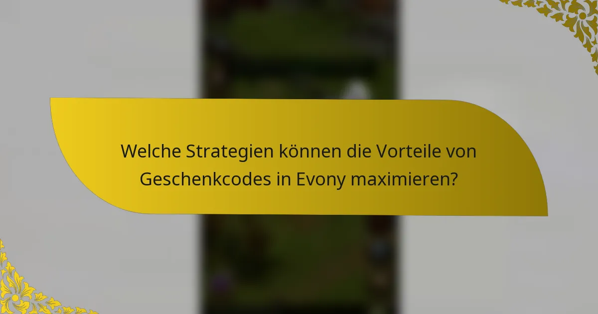 Welche Strategien können die Vorteile von Geschenkcodes in Evony maximieren?