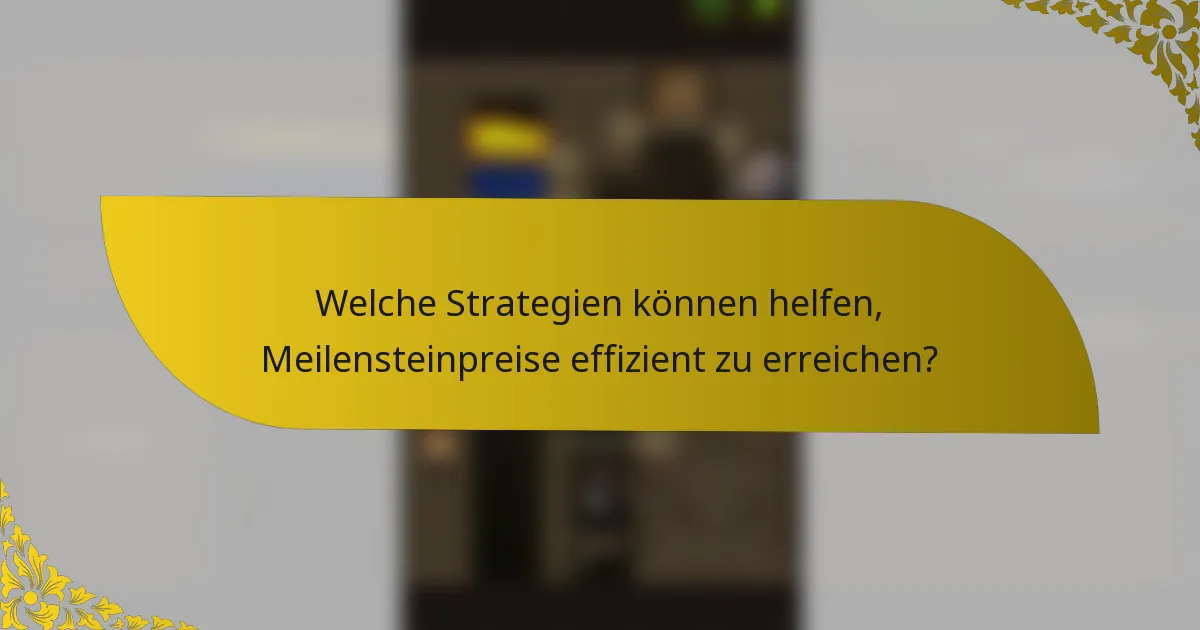 Welche Strategien können helfen, Meilensteinpreise effizient zu erreichen?