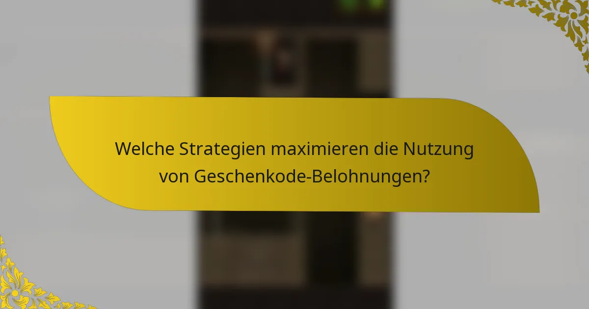 Welche Strategien maximieren die Nutzung von Geschenkode-Belohnungen?