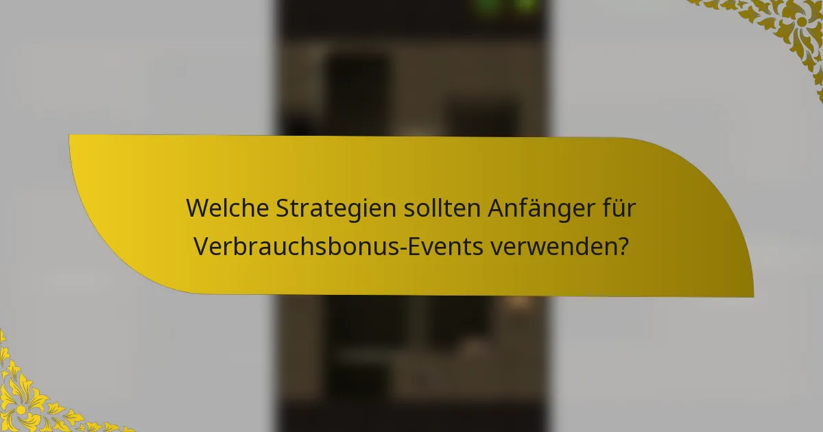 Welche Strategien sollten Anfänger für Verbrauchsbonus-Events verwenden?