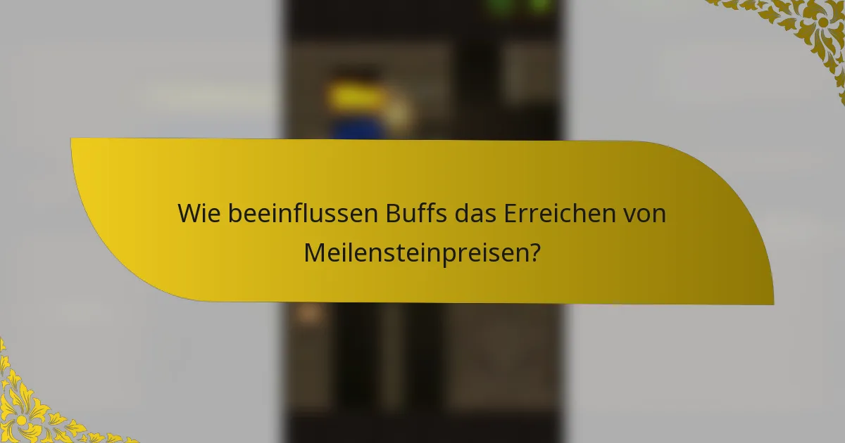 Wie beeinflussen Buffs das Erreichen von Meilensteinpreisen?
