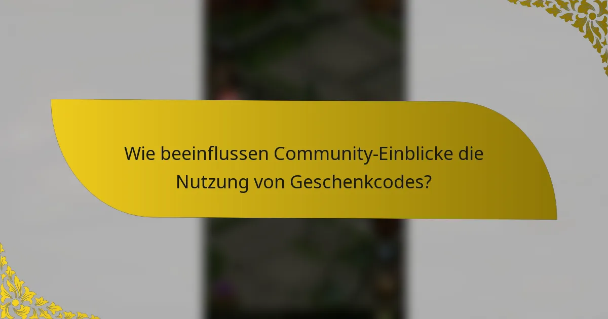 Wie beeinflussen Community-Einblicke die Nutzung von Geschenkcodes?