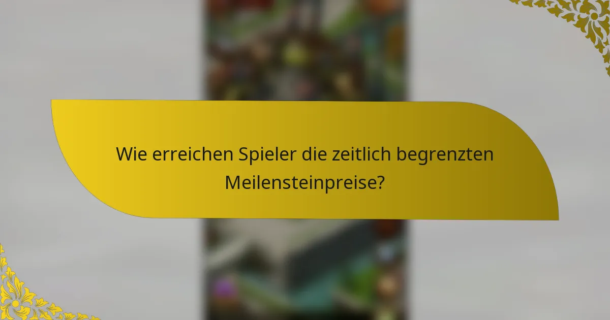 Wie erreichen Spieler die zeitlich begrenzten Meilensteinpreise?
