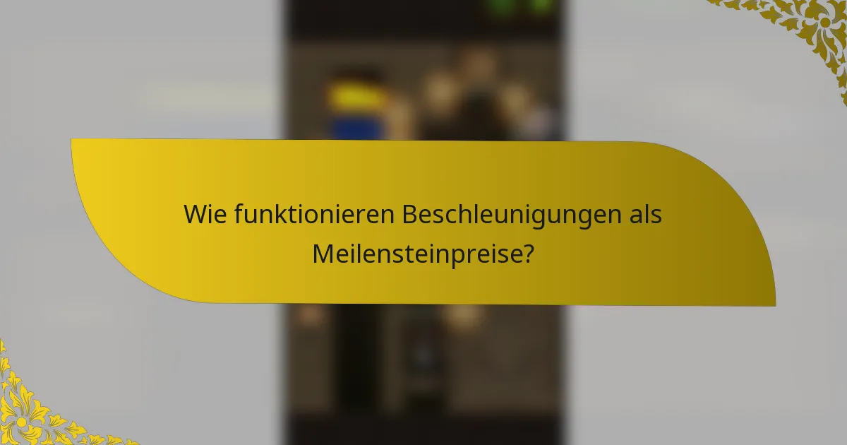 Wie funktionieren Beschleunigungen als Meilensteinpreise?