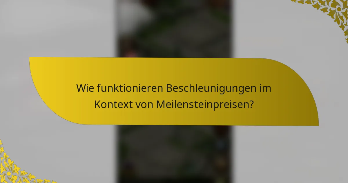 Wie funktionieren Beschleunigungen im Kontext von Meilensteinpreisen?