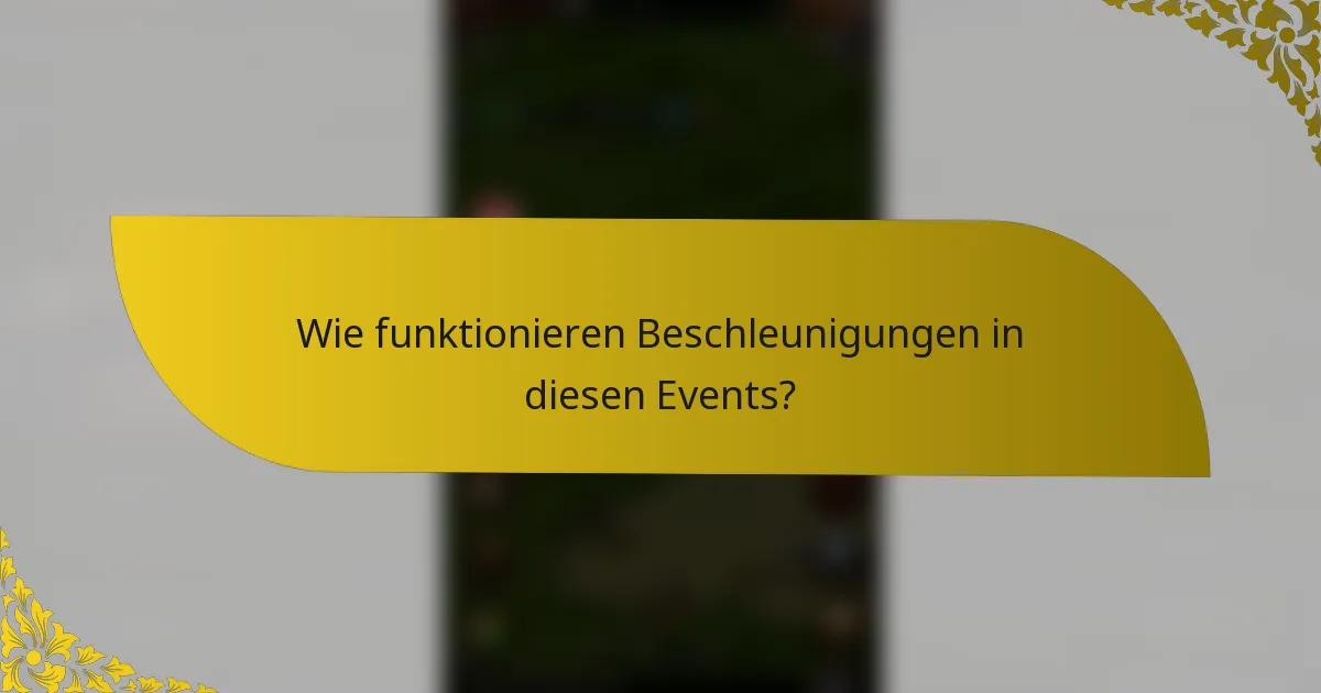 Wie funktionieren Beschleunigungen in diesen Events?