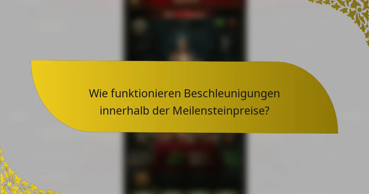 Wie funktionieren Beschleunigungen innerhalb der Meilensteinpreise?