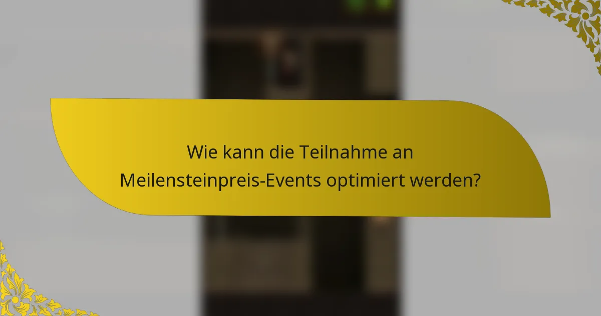 Wie kann die Teilnahme an Meilensteinpreis-Events optimiert werden?