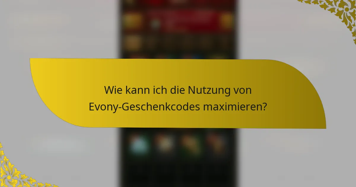 Wie kann ich die Nutzung von Evony-Geschenkcodes maximieren?