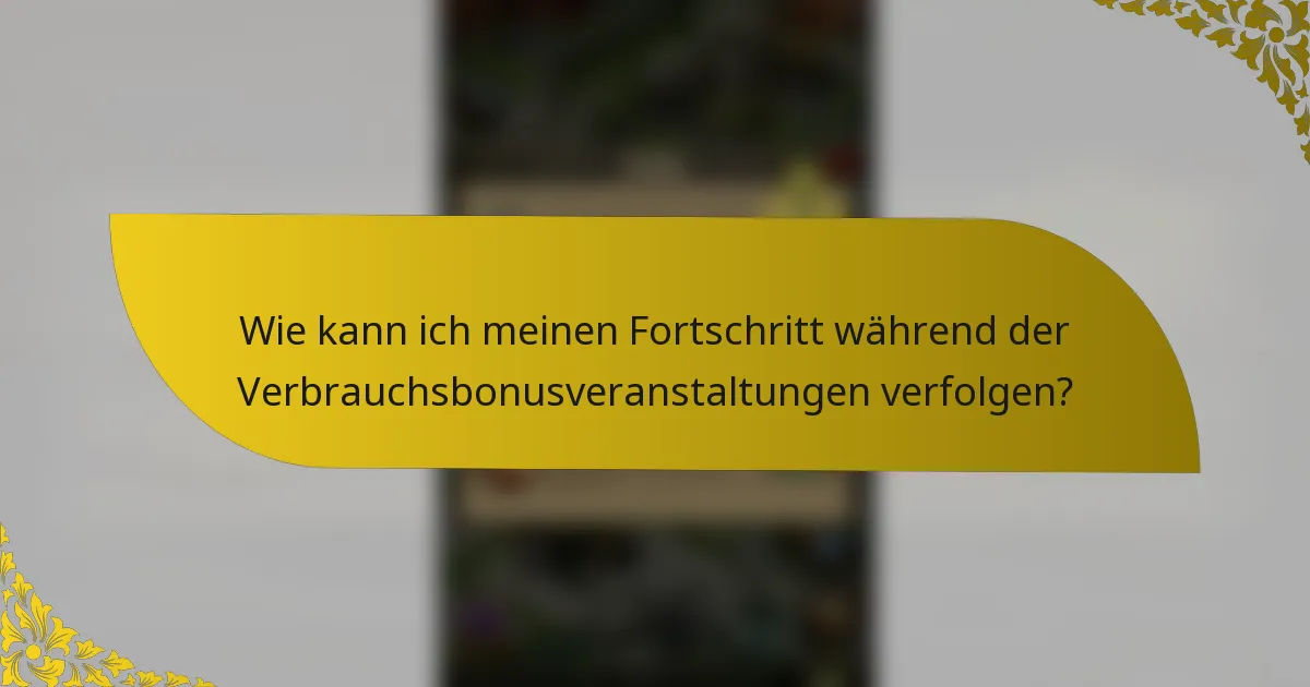 Wie kann ich meinen Fortschritt während der Verbrauchsbonusveranstaltungen verfolgen?