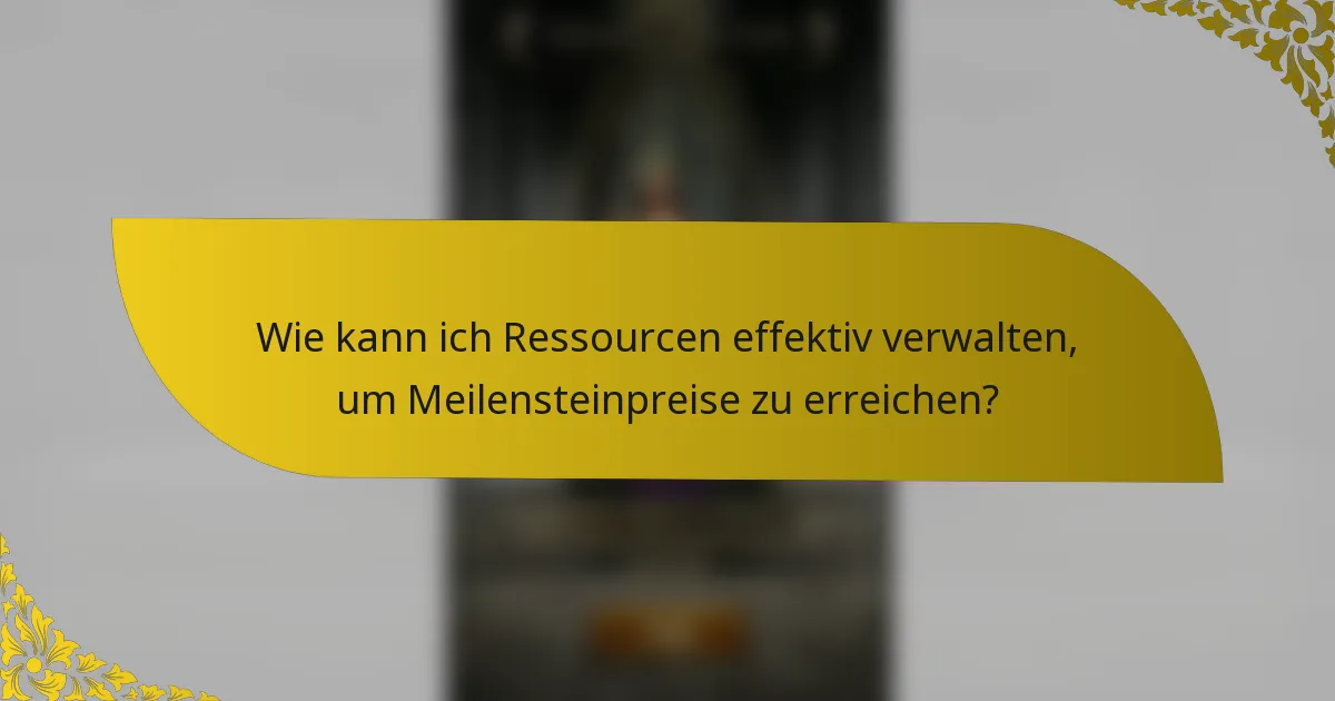 Wie kann ich Ressourcen effektiv verwalten, um Meilensteinpreise zu erreichen?