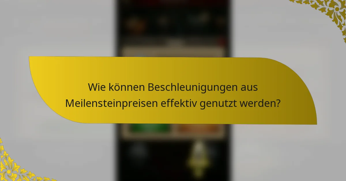 Wie können Beschleunigungen aus Meilensteinpreisen effektiv genutzt werden?